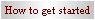 How to get started